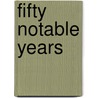 Fifty Notable Years by Unknown
