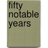 Fifty Notable Years door John Greenleaf Adams