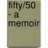 Fifty/50 - A Memoir