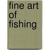 Fine Art of Fishing by Sam Uel G. Camp
