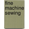 Fine Machine Sewing by Carol Laflin Ahles