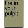 Fire in Your Pulpit by Robert G. Delnay
