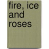 Fire, Ice and Roses by Wanda Gaskin-Smith