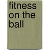 Fitness on the Ball by Linda E. Kelly