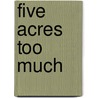 Five Acres Too Much door Robert Barnwell Roosevelt