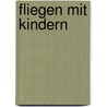 Fliegen mit Kindern by Ulrich Frehse
