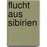 Flucht aus Sibirien door Werner J. Egli