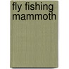 Fly Fishing Mammoth door Mark J. Heskett