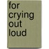 For Crying Out Loud