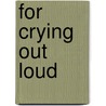 For Crying Out Loud by C.P. Whitaker