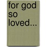 For God So Loved... by Unknown