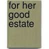 For Her Good Estate door Frances A. Underhill
