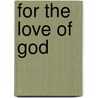 For The Love Of God door C.P. Whitaker