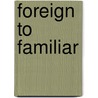 Foreign to Familiar door Sarah A. Lanier
