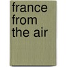 France From The Air door Claire Julliard