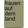 Frauen auf dem Land door Annegret Braun