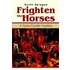 Frighten The Horses