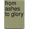 From Ashes to Glory door Barbara A. Smith