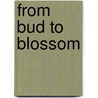 From Bud to Blossom door Gail Saunders Smith