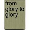 From Glory to Glory door Sherrel Moeller