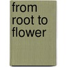 From Root To Flower door Paul Friedrich