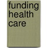 Funding Health Care by Mossialos Elias
