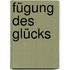 Fügung des Glücks