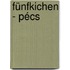Fünfkichen - Pécs