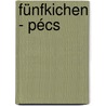 Fünfkichen - Pécs by TamáS. Aknai