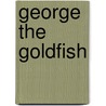 George The Goldfish by Lone Morton