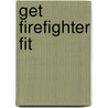 Get Firefighter Fit door Kevin S. Malley