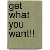 Get What You Want!! door Jon Lief