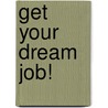 Get Your Dream Job! by Unknown