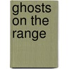Ghosts On The Range door Debra D. Munn