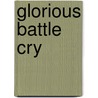 Glorious Battle Cry door William E. Austin