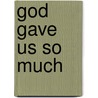 God Gave Us So Much door Lisa Tawn Bergren