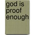 God Is Proof Enough