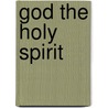 God The Holy Spirit door David Martyn Lloyd-Jones