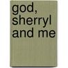 God, Sherryl And Me by Gordon Allen Perkins