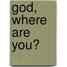 God, Where Are You? by Kirkie Morrissey