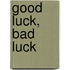 Good Luck, Bad Luck