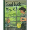 Good Luck, Mrs. K.! by Louise Borden