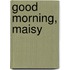 Good Morning, Maisy