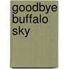 Goodbye Buffalo Sky by John Loveday