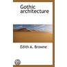 Gothic Architecture by Edith A. Browne