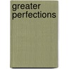 Greater Perfections door John Dixon-Hunt