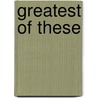 Greatest of These by Laurette Taylor