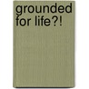 Grounded for Life?! door Louise Felton Tracy