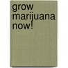 Grow Marijuana Now! by Alicia Williamson