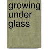 Growing Under Glass by Sue Stickland